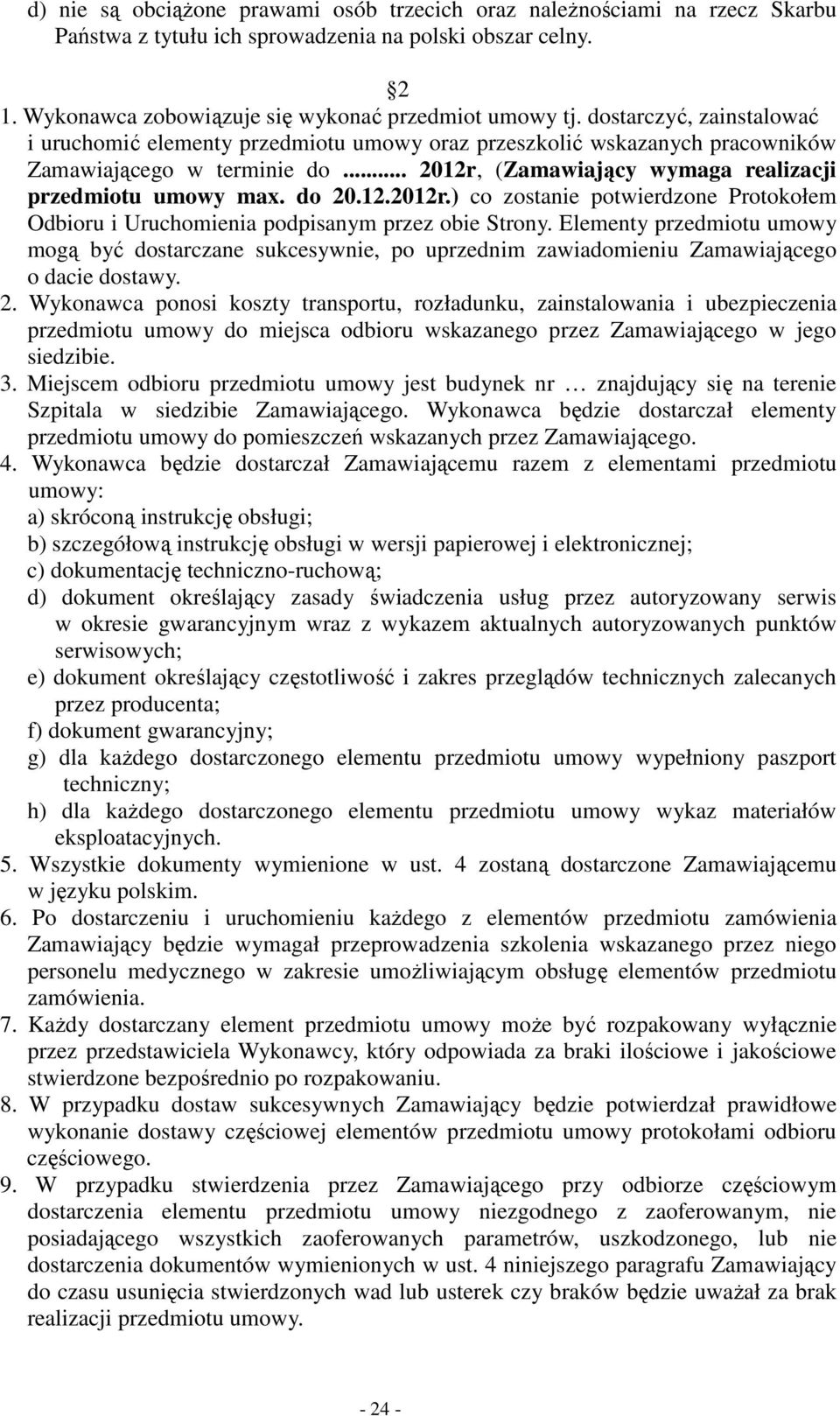 12.2012r.) co zostanie potwierdzone Protokołem Odbioru i Uruchomienia podpisanym przez obie Strony.