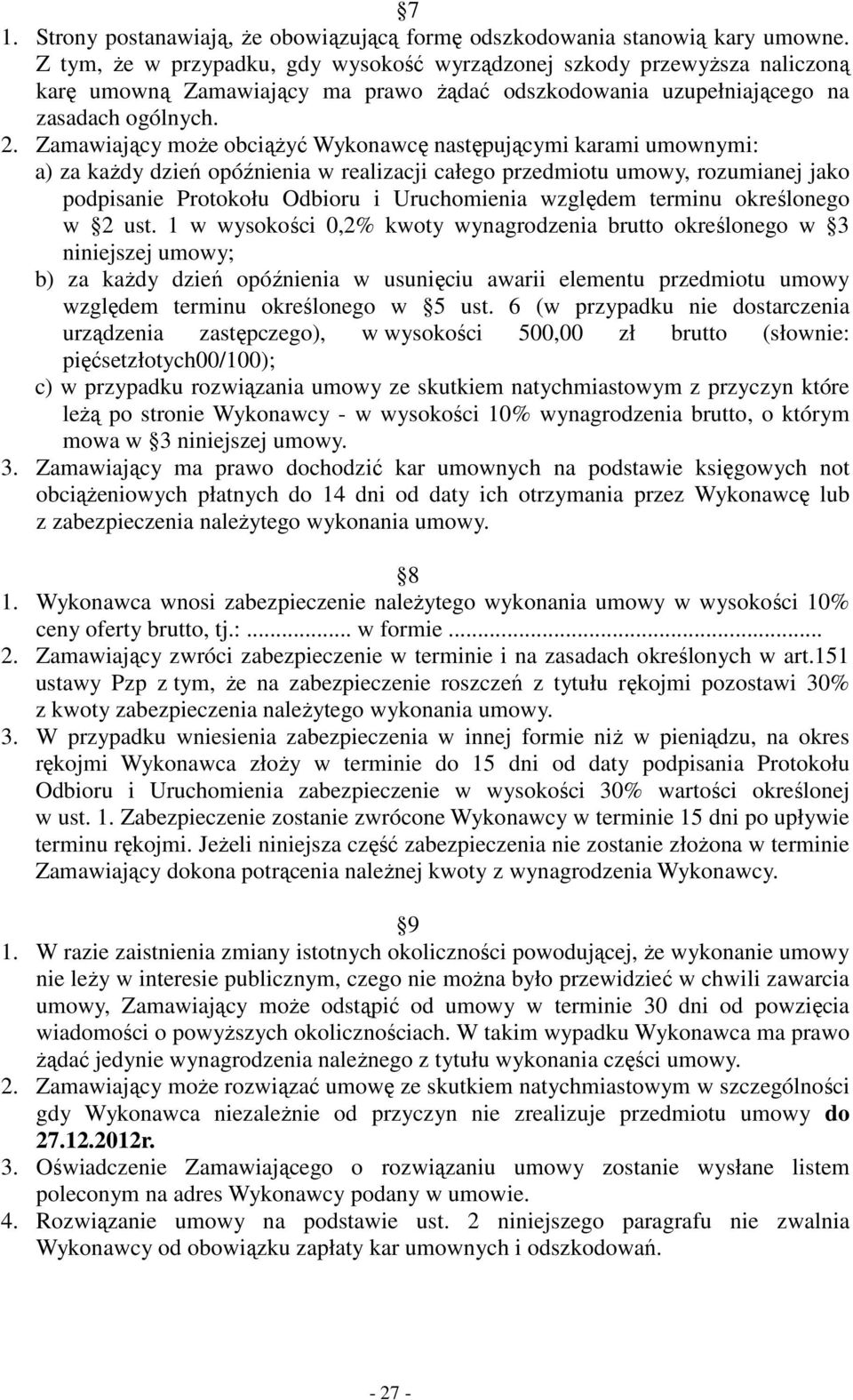 Zamawiający moŝe obciąŝyć Wykonawcę następującymi karami umownymi: a) za kaŝdy dzień opóźnienia w realizacji całego przedmiotu umowy, rozumianej jako podpisanie Protokołu Odbioru i Uruchomienia