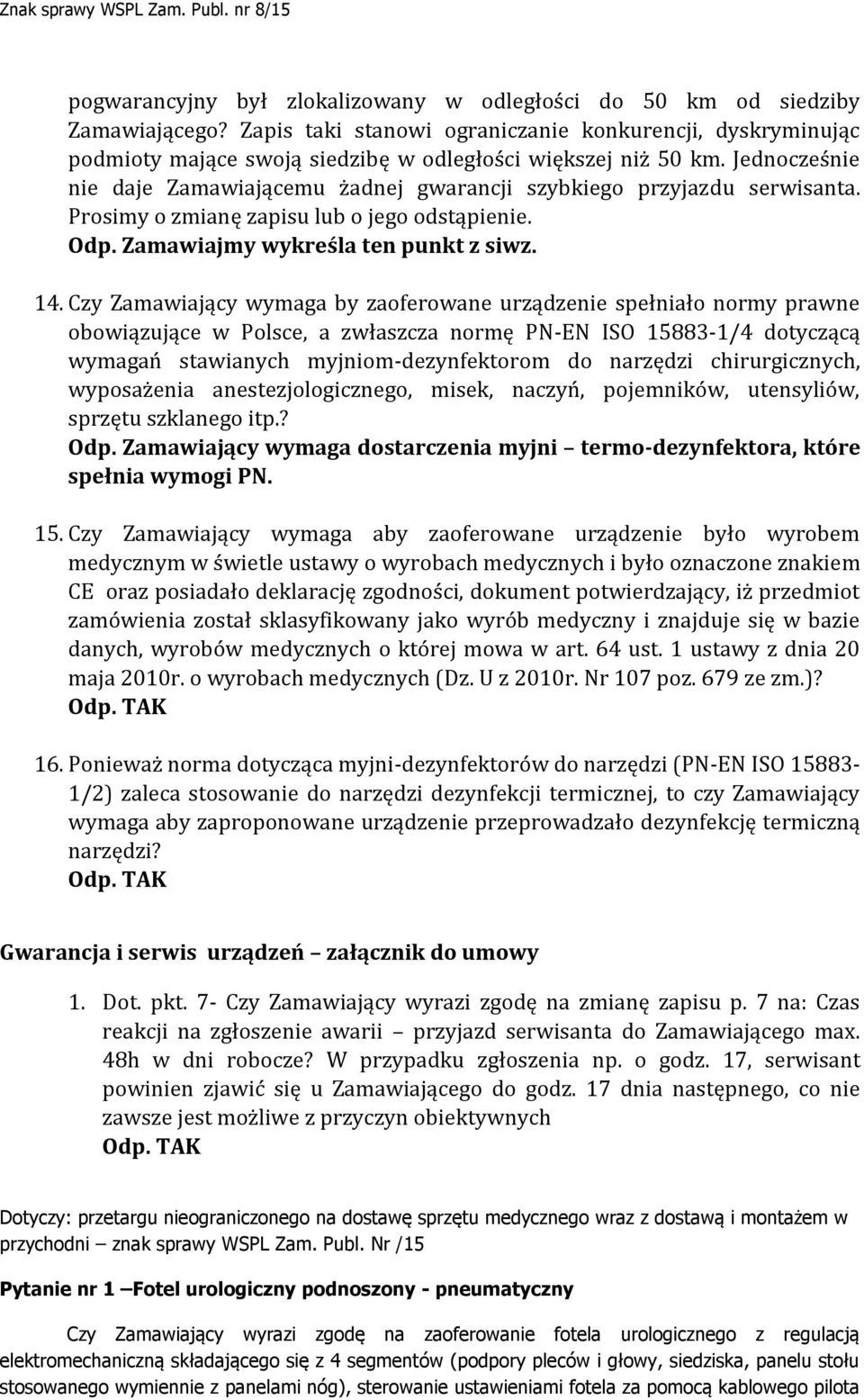 Jednocześnie nie daje Zamawiającemu żadnej gwarancji szybkiego przyjazdu serwisanta. Prosimy o zmianę zapisu lub o jego odstąpienie. Odp. Zamawiajmy wykreśla ten punkt z siwz. 14.