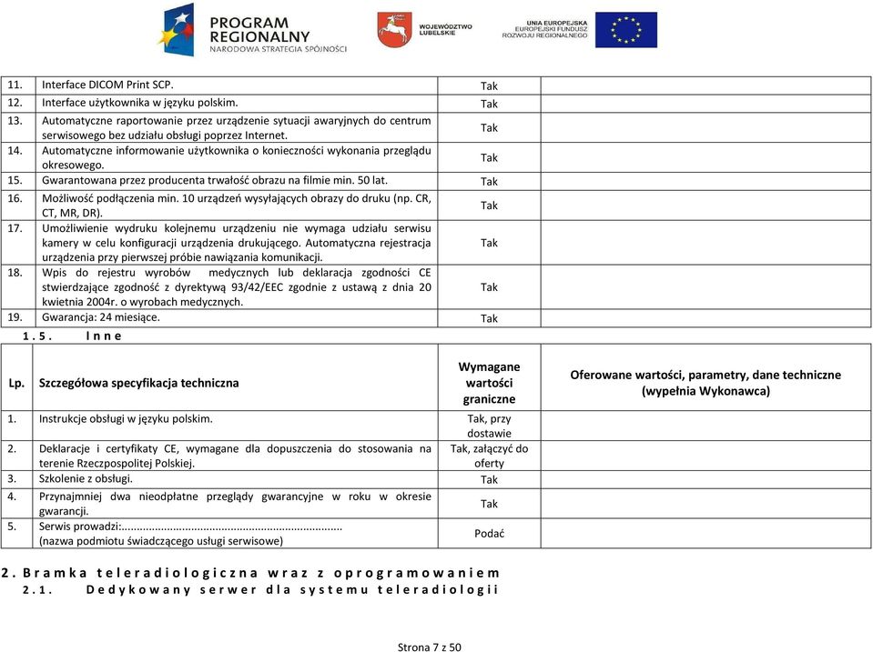 Automatyczne informowanie użytkownika o konieczności wykonania przeglądu okresowego. 15. Gwarantowana przez producenta trwałość obrazu na filmie min. 50 lat. 16. Możliwość podłączenia min.