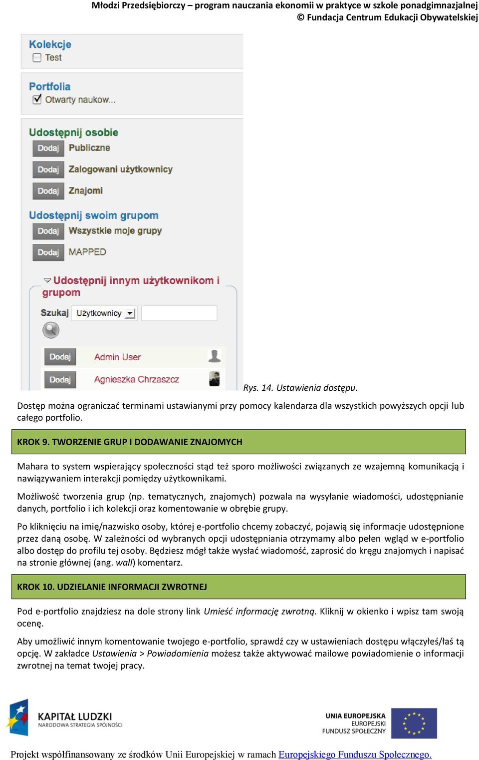 Możliwość tworzenia grup (np. tematycznych, znajomych) pozwala na wysyłanie wiadomości, udostępnianie danych, portfolio i ich kolekcji oraz komentowanie w obrębie grupy.