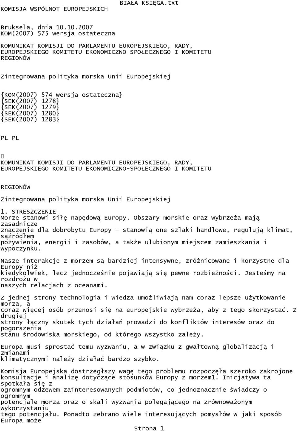 Europejskiej {KOM(2007) 574 wersja ostateczna} {SEK(2007) 1278} {SEK(2007) 1279} {SEK(2007) 1280} {SEK(2007) 1283} KOMUNIKAT KOMISJI DO PARLAMENTU EUROPEJSKIEGO, RADY, EUROPEJSKIEGO KOMITETU