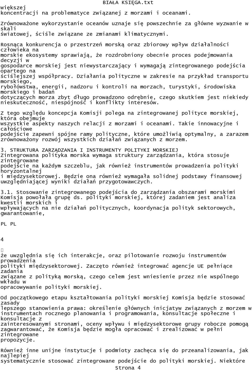 Rosnąca konkurencja o przestrzeń morską oraz zbiorowy wpływ działalności człowieka na morskie ekosystemy sprawiają, Ŝe rozdrobniony obecnie proces podejmowania decyzji w gospodarce morskiej jest