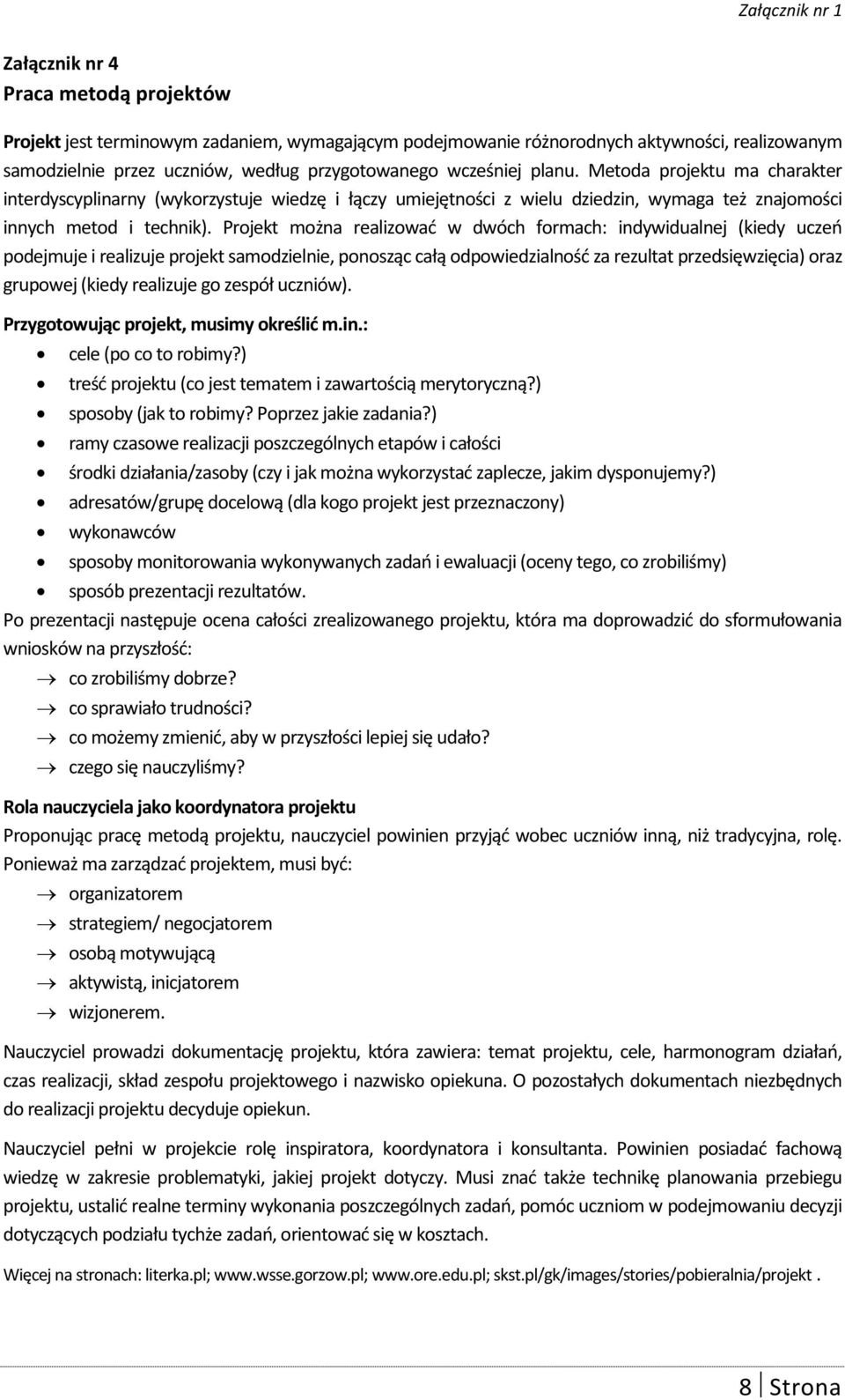 Projekt można realizować w dwóch formach: indywidualnej (kiedy uczeń podejmuje i realizuje projekt samodzielnie, ponosząc całą odpowiedzialność za rezultat przedsięwzięcia) oraz grupowej (kiedy