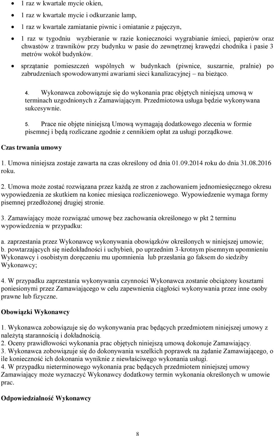 sprzątanie pomieszczeń wspólnych w budynkach (piwnice, suszarnie, pralnie) po zabrudzeniach spowodowanymi awariami sieci kanalizacyjnej na bieżąco. 4.