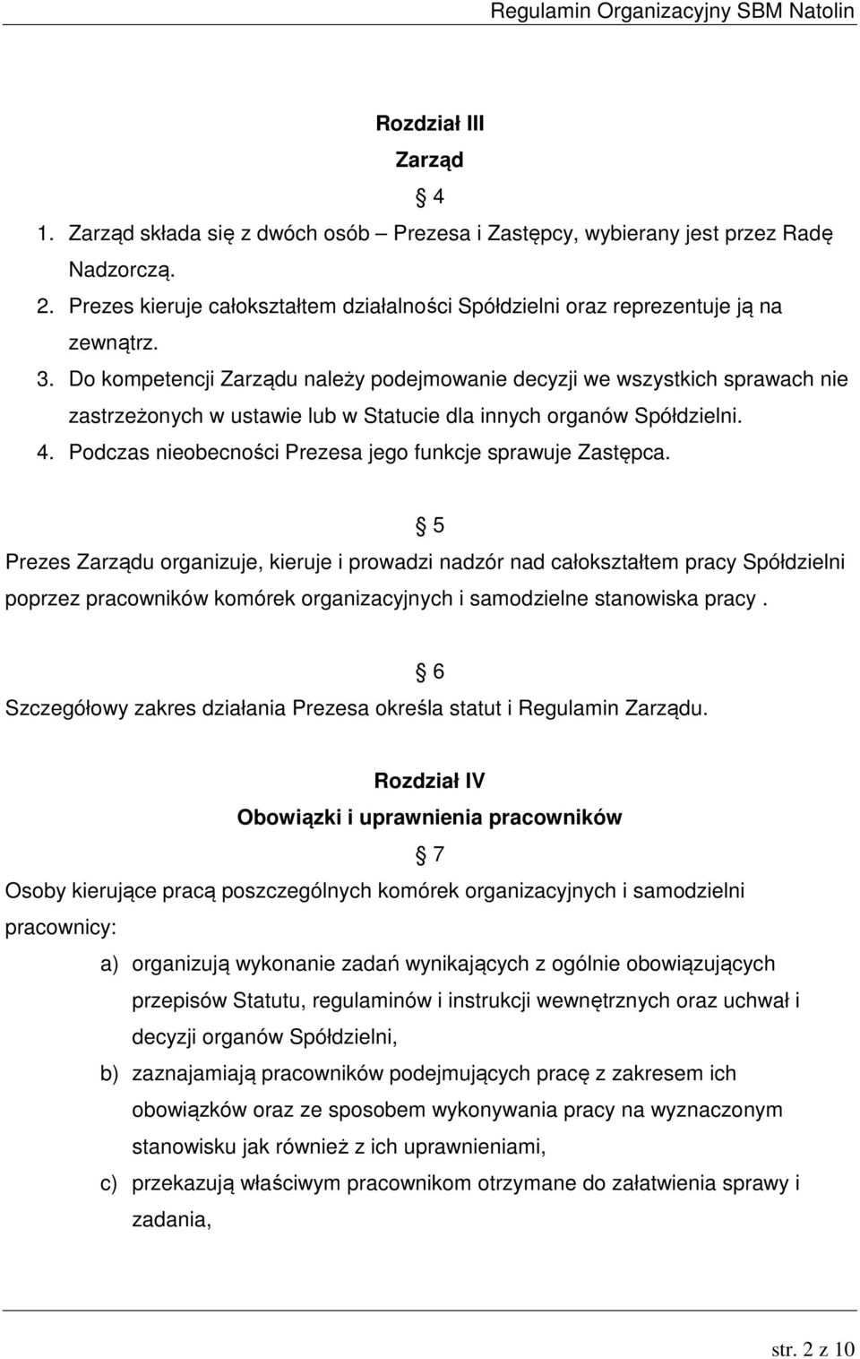 Do kompetencji Zarządu należy podejmowanie decyzji we wszystkich sprawach nie zastrzeżonych w ustawie lub w Statucie dla innych organów Spółdzielni. 4.