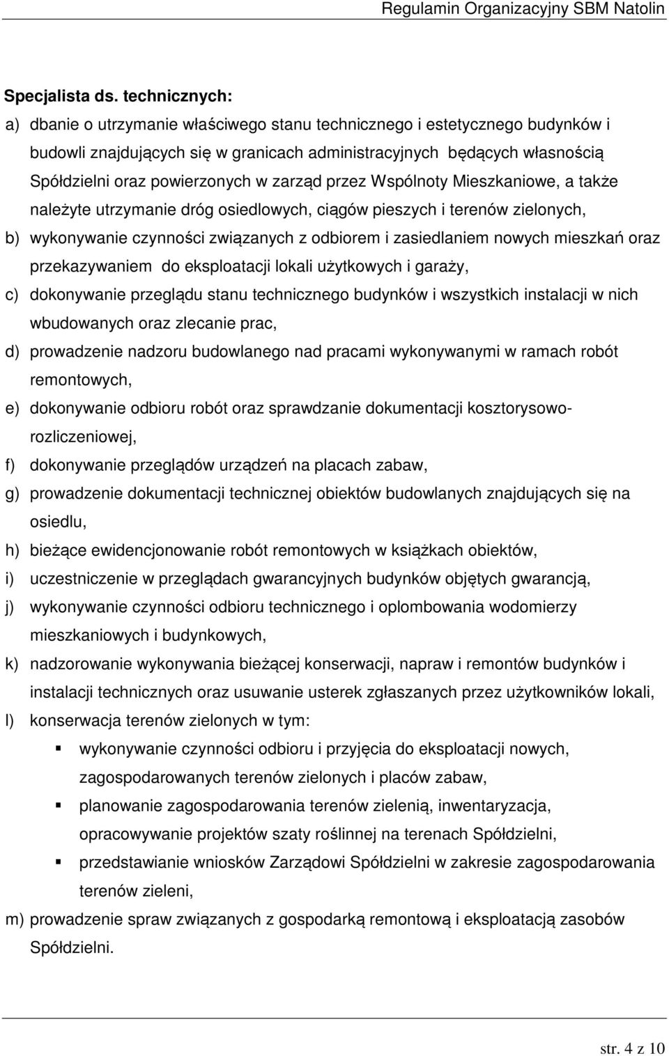 zarząd przez Wspólnoty Mieszkaniowe, a także należyte utrzymanie dróg osiedlowych, ciągów pieszych i terenów zielonych, b) wykonywanie czynności związanych z odbiorem i zasiedlaniem nowych mieszkań