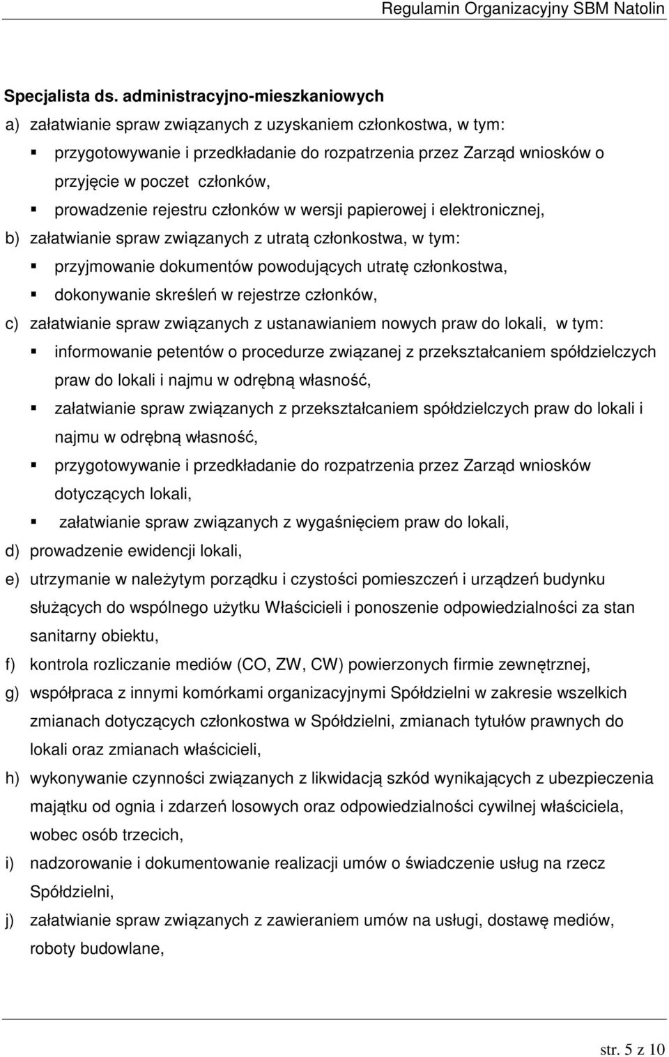 prowadzenie rejestru członków w wersji papierowej i elektronicznej, b) załatwianie spraw związanych z utratą członkostwa, w tym: przyjmowanie dokumentów powodujących utratę członkostwa, dokonywanie