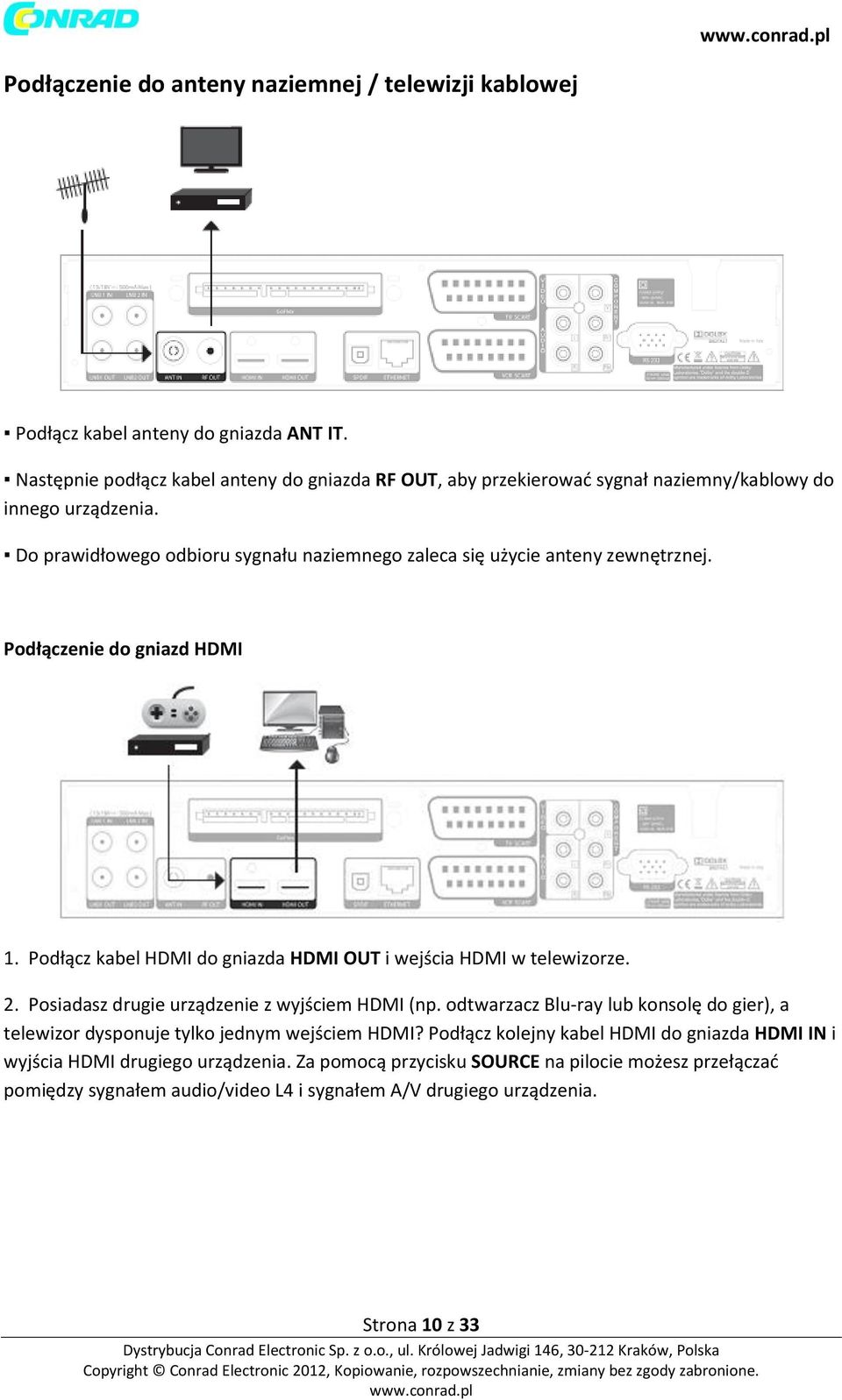 Do prawidłowego odbioru sygnału naziemnego zaleca się użycie anteny zewnętrznej. Podłączenie do gniazd HDMI 1. Podłącz kabel HDMI do gniazda HDMI OUT i wejścia HDMI w telewizorze. 2.