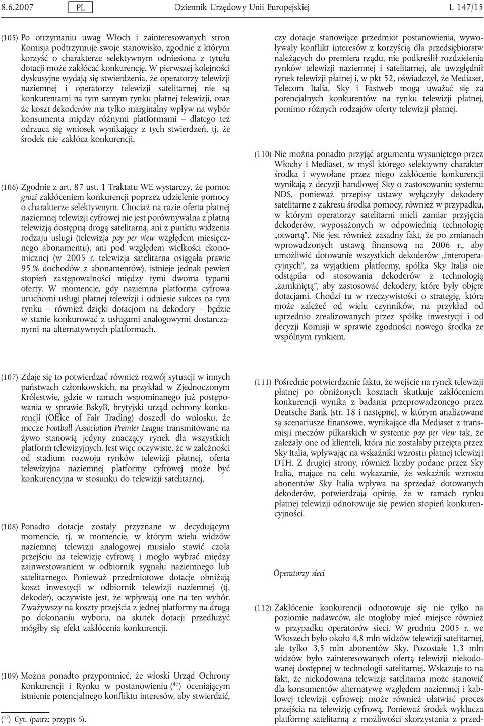 W pierwszej kolejności dyskusyjne wydają się stwierdzenia, że operatorzy telewizji naziemnej i operatorzy telewizji satelitarnej nie są konkurentami na tym samym rynku płatnej telewizji, oraz że