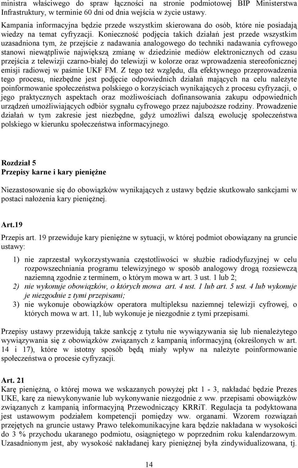 Konieczność podjęcia takich działań jest przede wszystkim uzasadniona tym, że przejście z nadawania analogowego do techniki nadawania cyfrowego stanowi niewątpliwie największą zmianę w dziedzinie