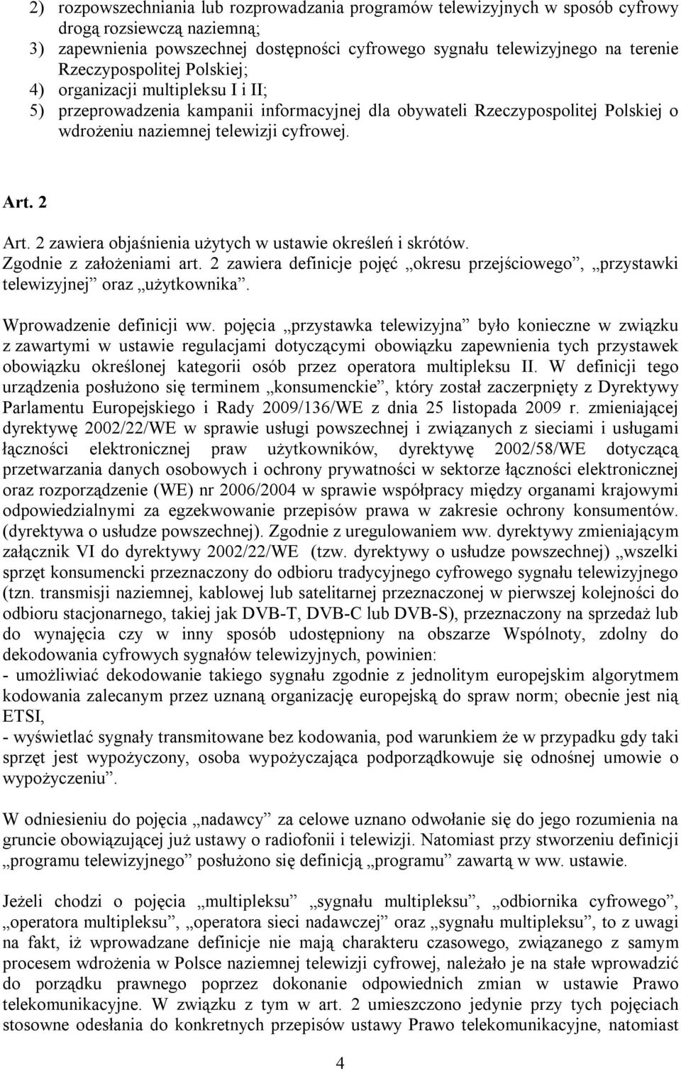 2 zawiera objaśnienia użytych w ustawie określeń i skrótów. Zgodnie z założeniami art. 2 zawiera definicje pojęć okresu przejściowego, przystawki telewizyjnej oraz użytkownika.