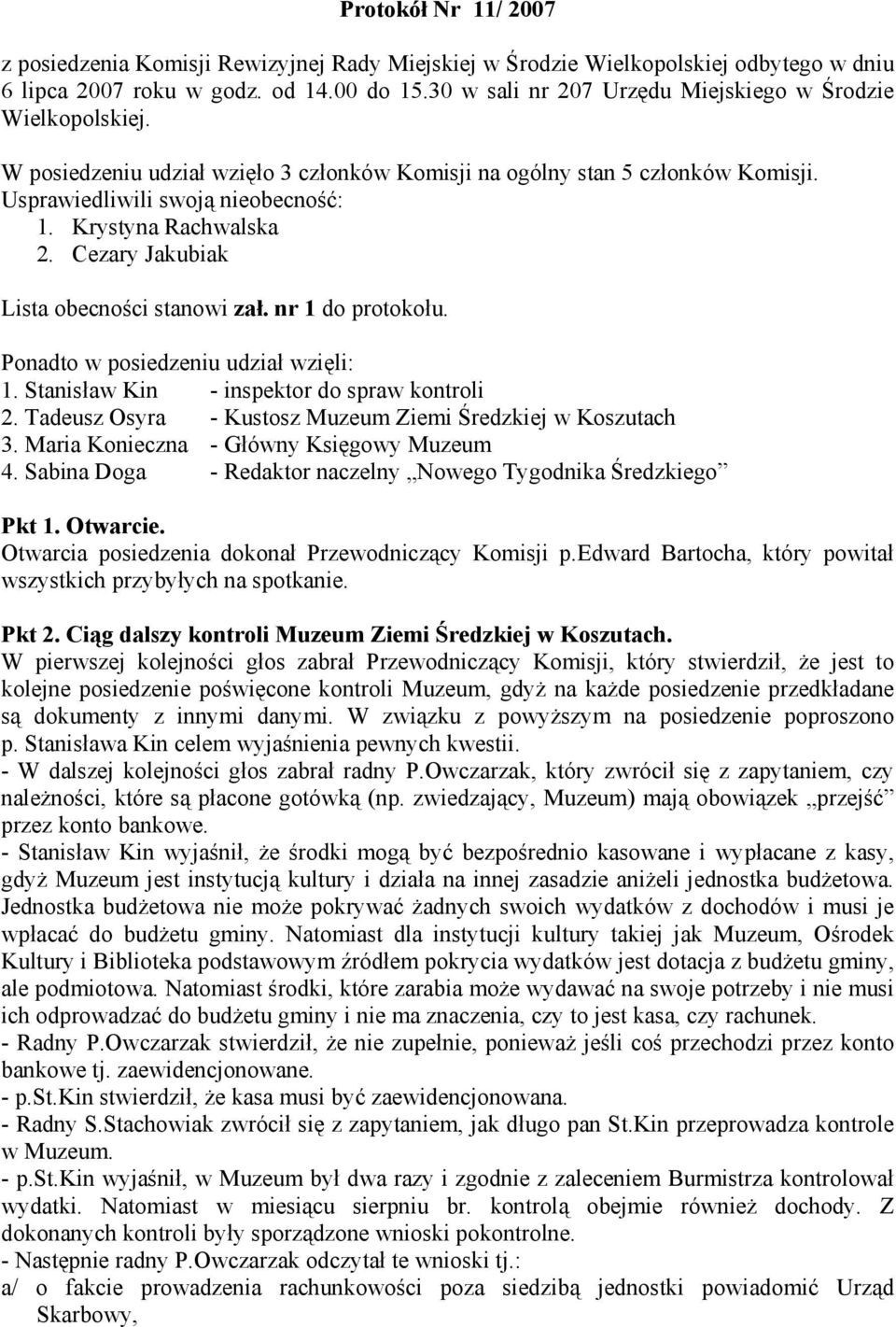 Krystyna Rachwalska 2. Cezary Jakubiak Lista obecności stanowi zał. nr 1 do protokołu. Ponadto w posiedzeniu udział wzięli: 1. Stanisław Kin - inspektor do spraw kontroli 2.