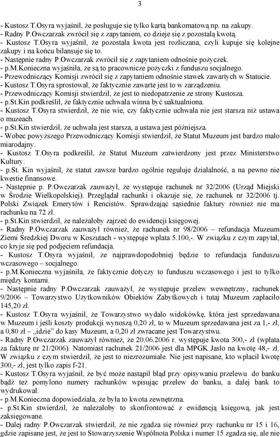 - Przewodniczący Komisji zwrócił się z zapytaniem odnośnie stawek zawartych w Statucie. - Kustosz T.Osyra sprostował, że faktycznie zawarte jest to w zarządzeniu.