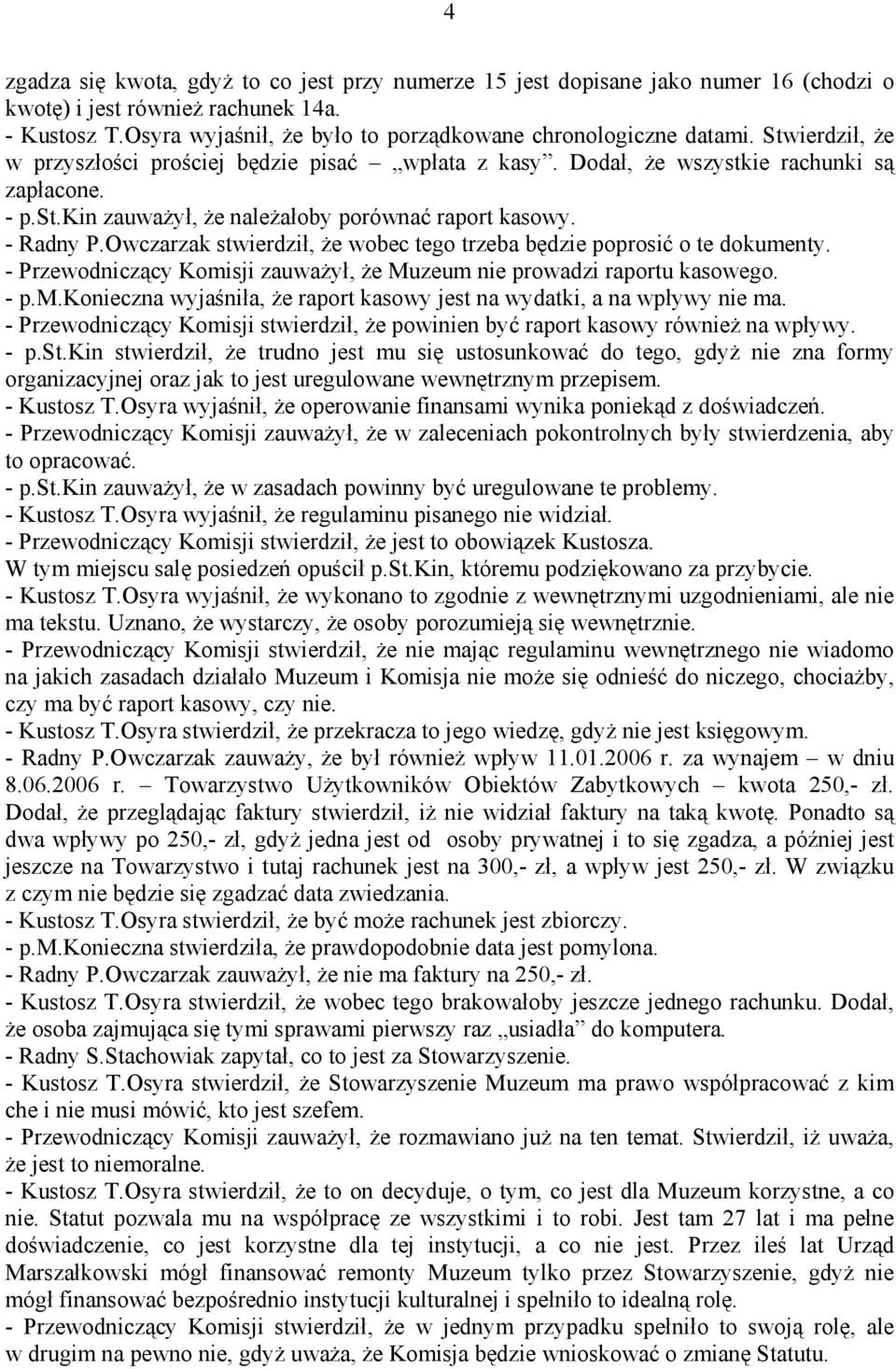 Owczarzak stwierdził, że wobec tego trzeba będzie poprosić o te dokumenty. - Przewodniczący Komisji zauważył, że Muzeum nie prowadzi raportu kasowego. - p.m.konieczna wyjaśniła, że raport kasowy jest na wydatki, a na wpływy nie ma.