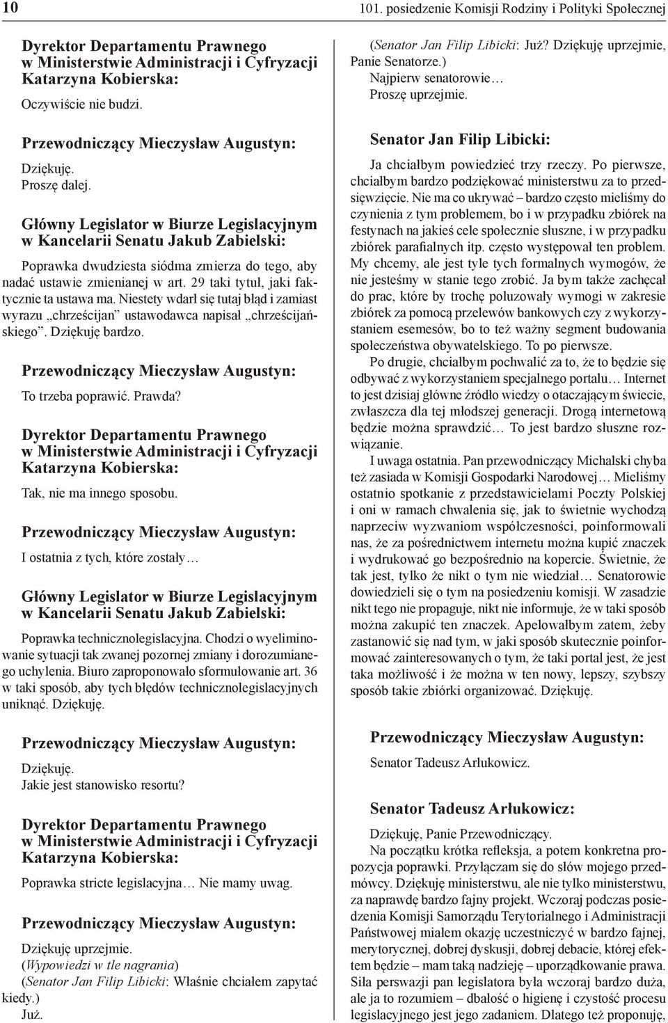 Tak, nie ma innego sposobu. I ostatnia z tych, które zostały Poprawka technicznolegislacyjna. Chodzi o wyeliminowanie sytuacji tak zwanej pozornej zmiany i dorozumianego uchylenia.