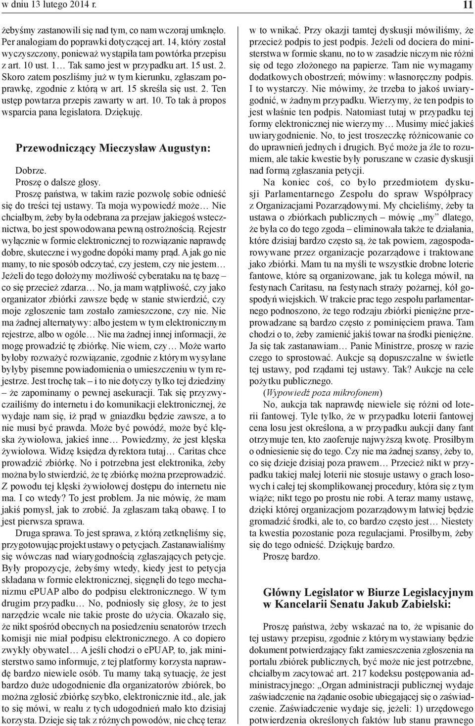 Skoro zatem poszliśmy już w tym kierunku, zgłaszam poprawkę, zgodnie z którą w art. 15 skreśla się ust. 2. Ten ustęp powtarza przepis zawarty w art. 10. To tak à propos wsparcia pana legislatora.