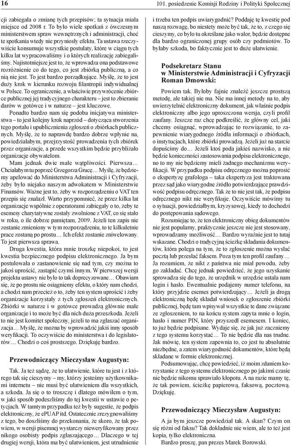 Ta ustawa rzeczywiście konsumuje wszystkie postulaty, które w ciągu tych kilku lat wypracowaliśmy i o których realizację zabiegaliśmy.