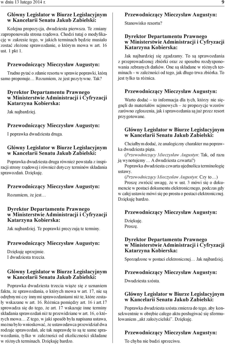 Trudno pytać o zdanie resortu w sprawie poprawki, którą samo proponuje Rozumiem, że jest pozytywne. Tak? Jak najbardziej. I poprawka dwudziesta druga.