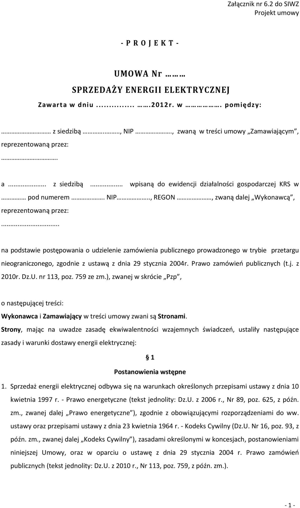 .. na podstawie postępowania o udzielenie zamówienia publicznego prowadzonego w trybie przetargu nieograniczonego, zgodnie z ustawą z dnia 29 stycznia 2004r. Prawo zamówień publicznych (t.j. z 2010r.