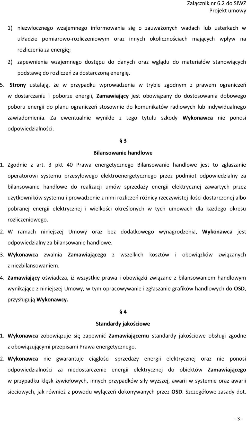 Strony ustalają, że w przypadku wprowadzenia w trybie zgodnym z prawem ograniczeń w dostarczaniu i poborze energii, Zamawiający jest obowiązany do dostosowania dobowego poboru energii do planu