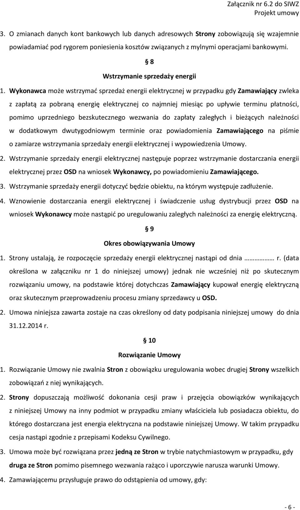 Wykonawca może wstrzymać sprzedaż energii elektrycznej w przypadku gdy Zamawiający zwleka z zapłatą za pobraną energię elektrycznej co najmniej miesiąc po upływie terminu płatności, pomimo