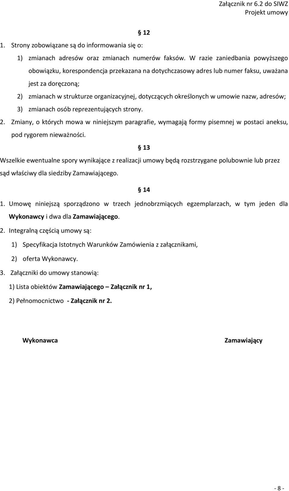 w umowie nazw, adresów; 3) zmianach osób reprezentujących strony. 2. Zmiany, o których mowa w niniejszym paragrafie, wymagają formy pisemnej w postaci aneksu, pod rygorem nieważności.