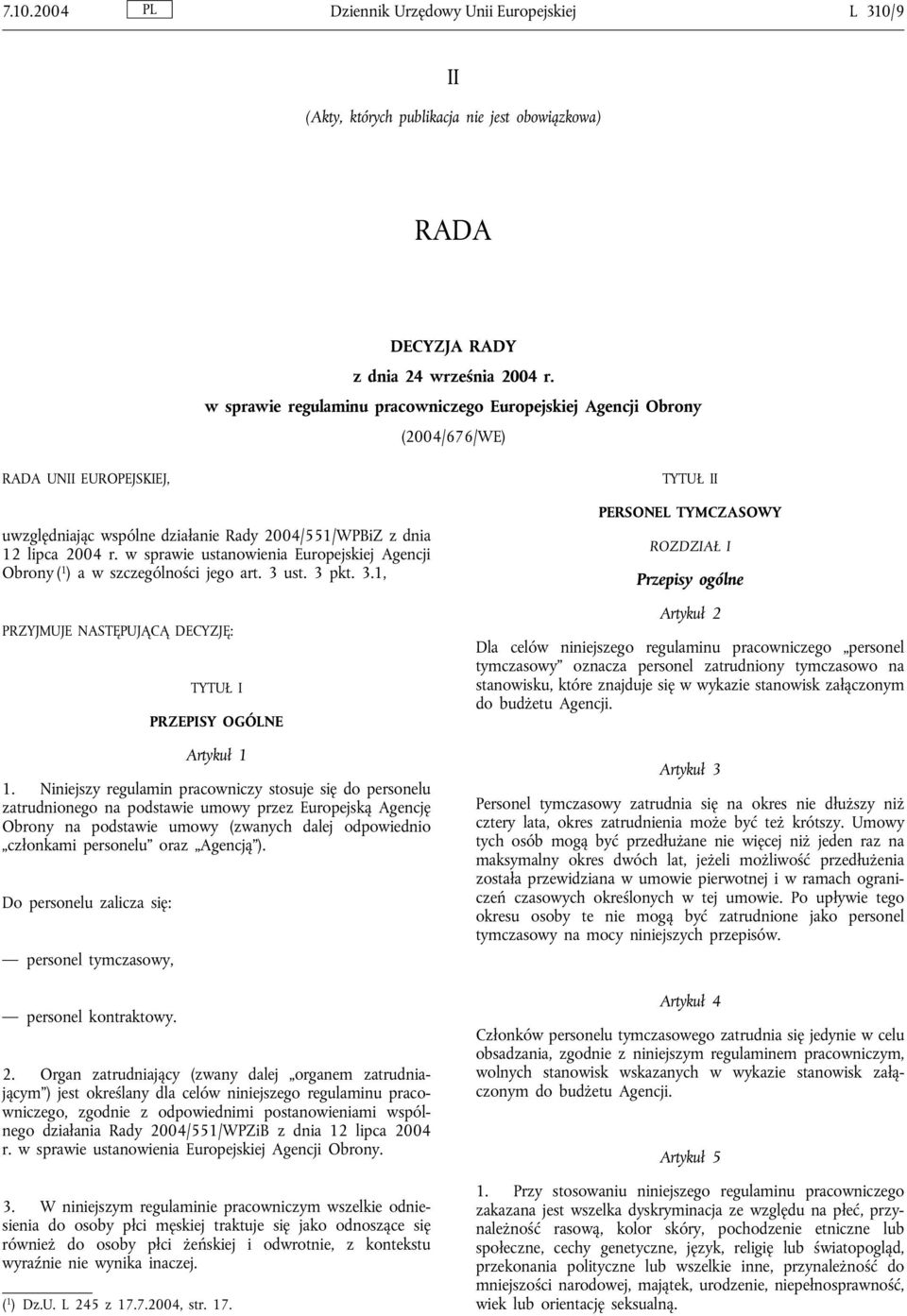 w sprawie ustanowienia Europejskiej Agencji Obrony ( 1 ) a w szczególności jego art. 3 ust. 3 pkt. 3.1, PRZYJMUJE NASTĘPUJĄCĄ DECYZJĘ: TYTUŁ I PRZEPISY OGÓLNE Artykuł 1 1.