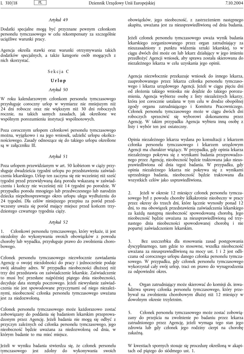 Sekcja C Urlop Artykuł 50 W roku kalendarzowym członkom personelu tymczasowego przysługuje coroczny urlop w wymiarze nie mniejszym niż 24 dni robocze oraz nie większym niż 30 dni roboczych rocznie,