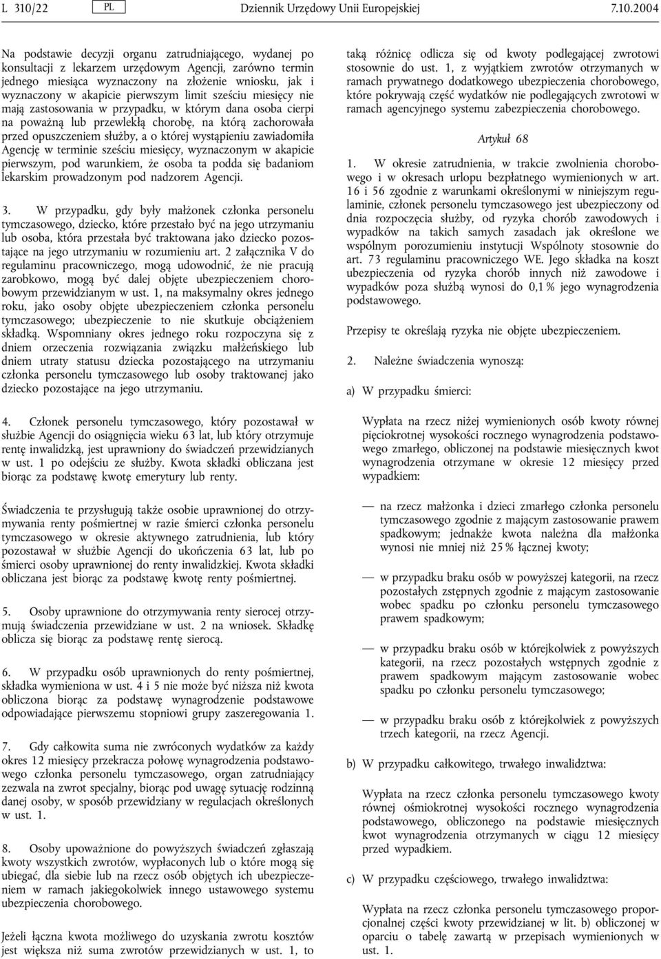 2004 Na podstawie decyzji organu zatrudniającego, wydanej po konsultacji z lekarzem urzędowym Agencji, zarówno termin jednego miesiąca wyznaczony na złożenie wniosku, jak i wyznaczony w akapicie