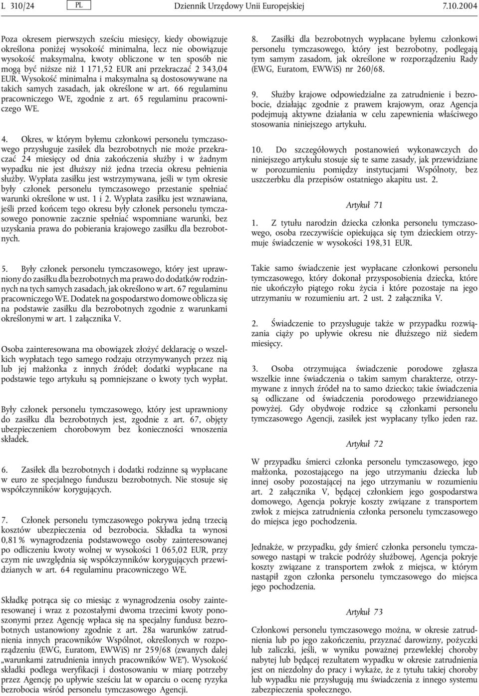 2004 Poza okresem pierwszych sześciu miesięcy, kiedy obowiązuje określona poniżej wysokość minimalna, lecz nie obowiązuje wysokość maksymalna, kwoty obliczone w ten sposób nie mogą być niższe niż 1