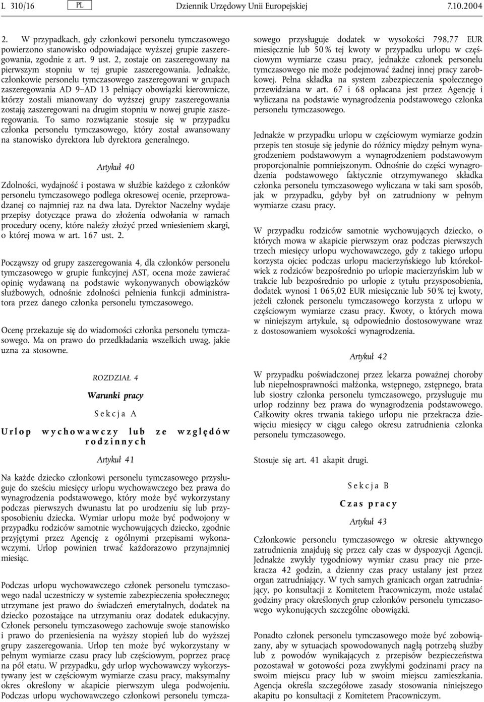 Jednakże, członkowie personelu tymczasowego zaszeregowani w grupach zaszeregowania AD 9 AD 13 pełniący obowiązki kierownicze, którzy zostali mianowany do wyższej grupy zaszeregowania zostają