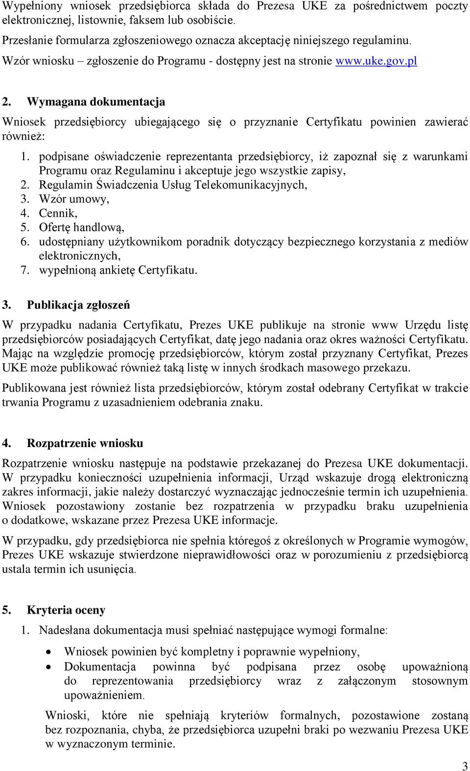 Wymagana dokumentacja Wniosek przedsiębiorcy ubiegającego się o przyznanie Certyfikatu powinien zawierać również: 1.