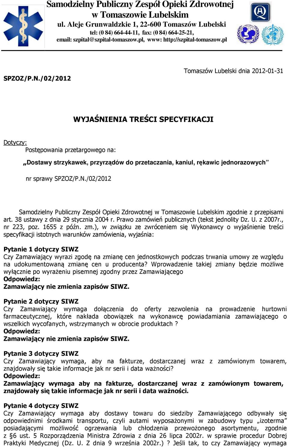 /02/2012 Tomaszów Lubelski dnia 2012-01-31 WYJAŚNIENIA TREŚCI SPECYFIKACJI Dotyczy: Postępowania przetargowego na: Dostawy strzykawek, przyrządów do przetaczania, kaniul, rękawic jednorazowych nr