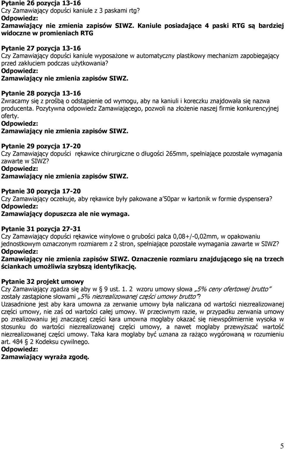 zakłuciem podczas użytkowania? Pytanie 28 pozycja 13-16 Zwracamy się z prośbą o odstąpienie od wymogu, aby na kaniuli i koreczku znajdowała się nazwa producenta.