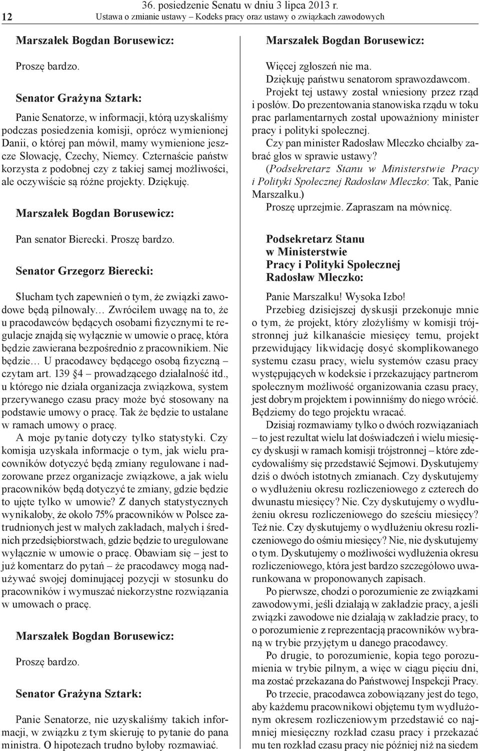 Czternaście państw korzysta z podobnej czy z takiej samej możliwości, ale oczywiście są różne projekty. Dziękuję. Marszałek Bogdan Borusewicz: Pan senator Bierecki. Proszę bardzo.