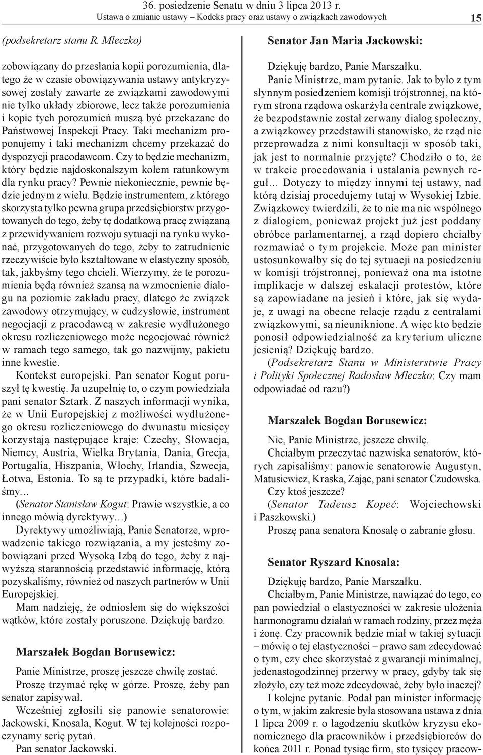 Czy pracownik będzie miał w takiej sytuacji mówię o tej elastyczności prawo sam zdecydować o tym, czy chce skorzystać z gwarancji minimalnej, jedenastogodzinnej przerwy w pracy, gdyby tak się