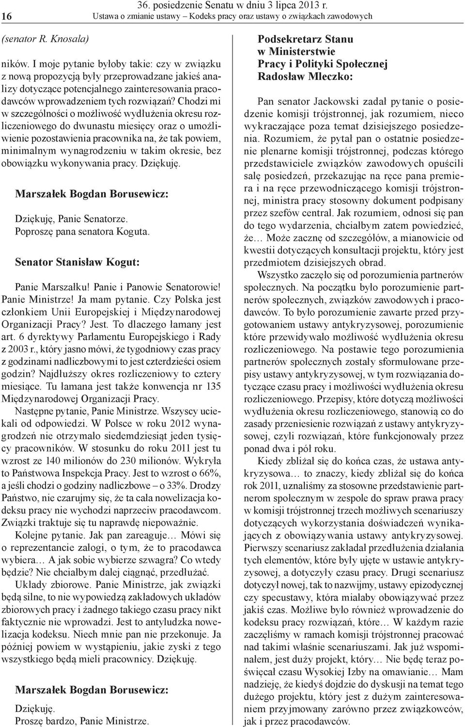 Chodzi mi w szczególności o możliwość wydłużenia okresu rozliczeniowego do dwunastu miesięcy oraz o umożliwienie pozostawienia pracownika na, że tak powiem, minimalnym wynagrodzeniu w takim okresie,