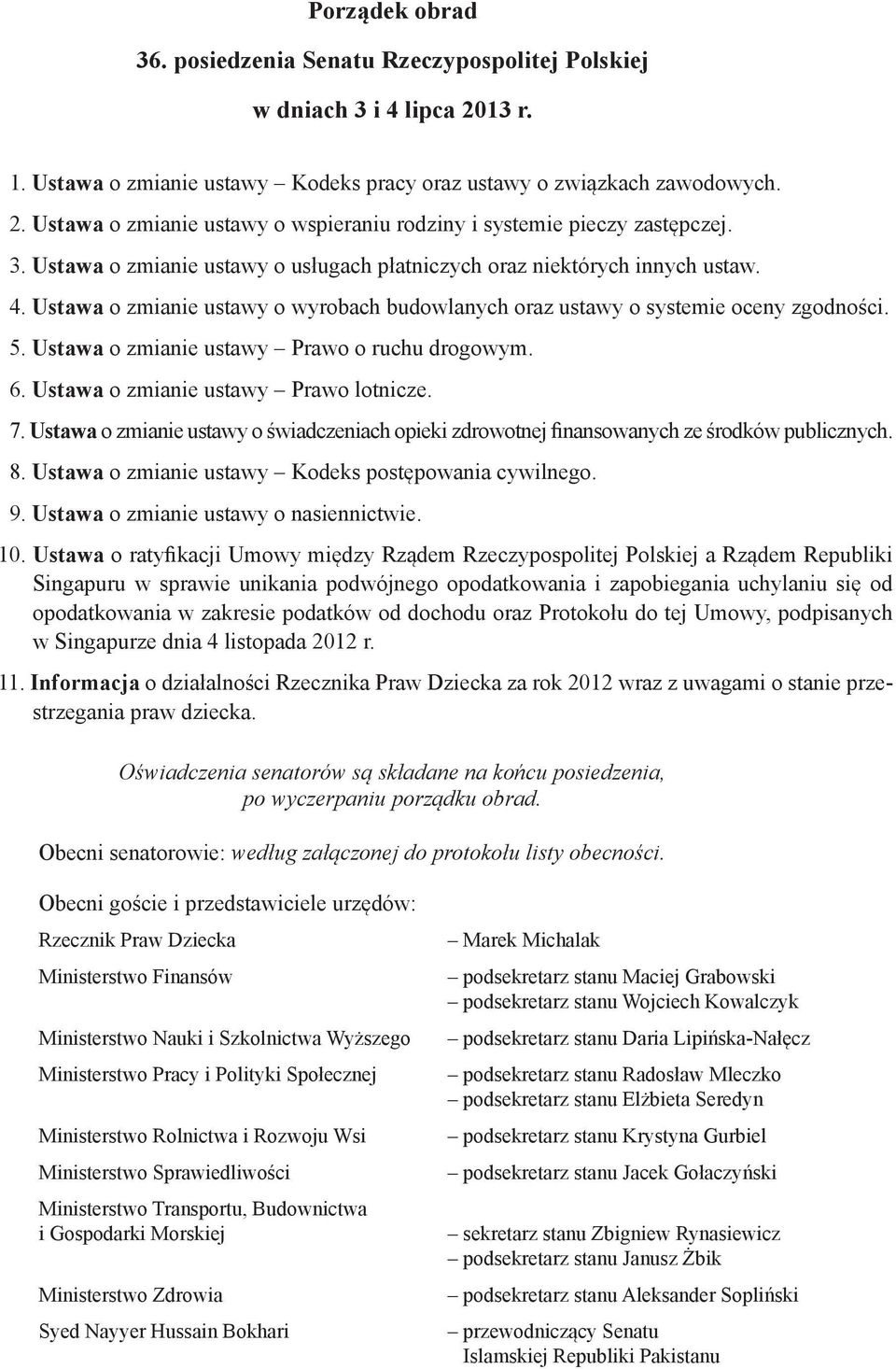 Ustawa o zmianie ustawy Prawo o ruchu drogowym. 6. Ustawa o zmianie ustawy Prawo lotnicze. 7. Ustawa o zmianie ustawy o świadczeniach opieki zdrowotnej finansowanych ze środków publicznych. 8.