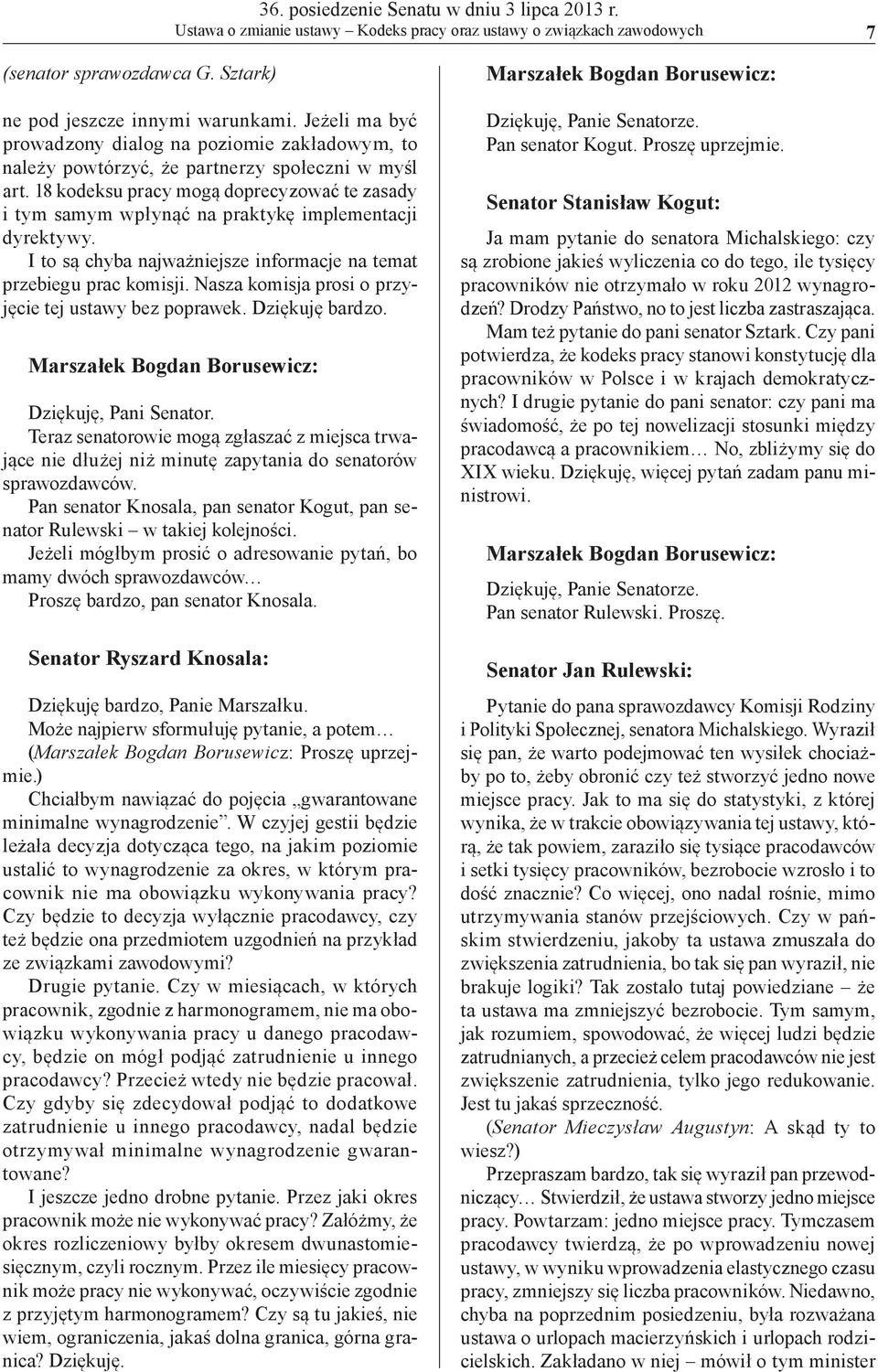 18 kodeksu pracy mogą doprecyzować te zasady i tym samym wpłynąć na praktykę implementacji dyrektywy. I to są chyba najważniejsze informacje na temat przebiegu prac komisji.