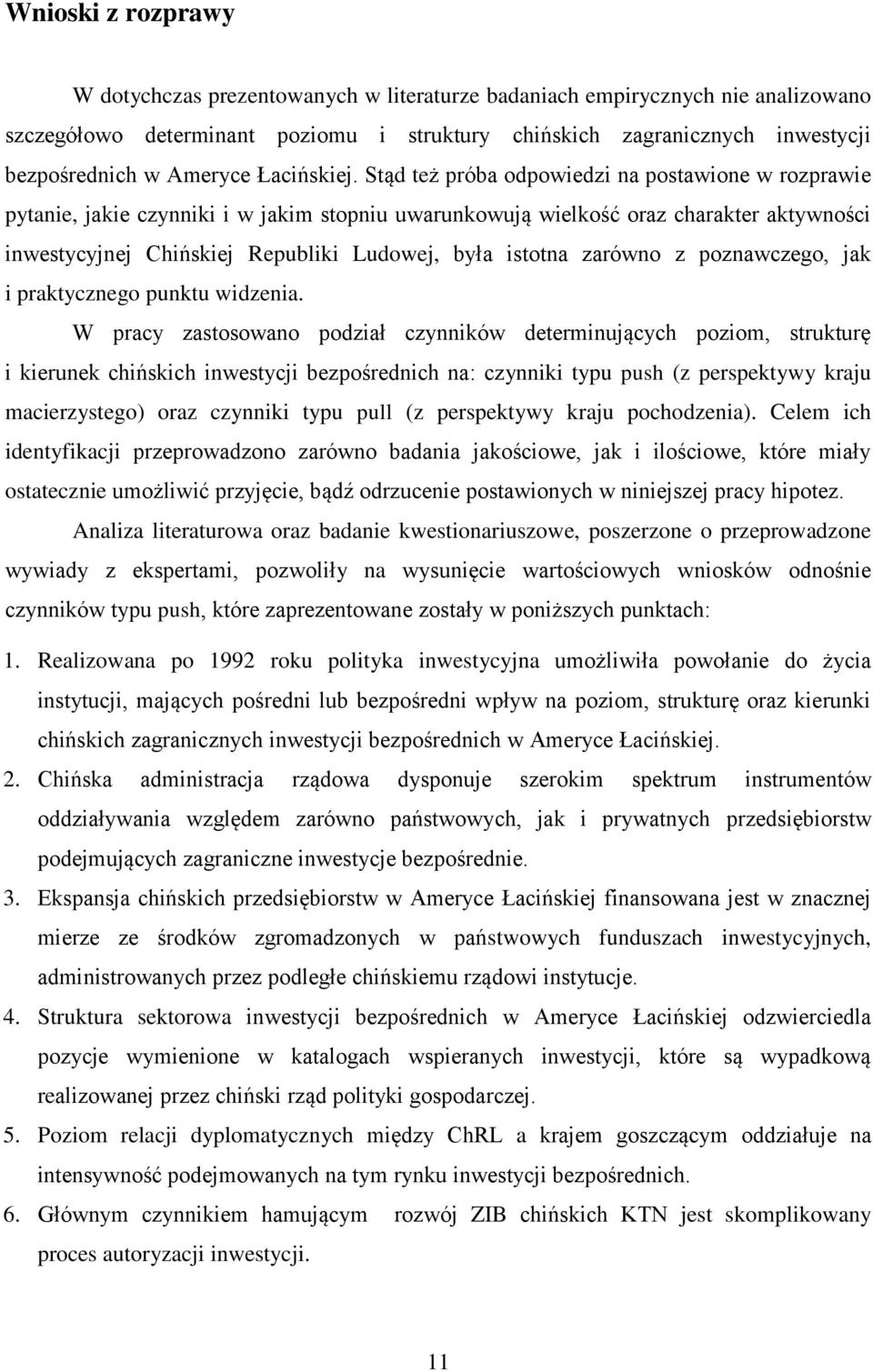 Stąd też próba odpowiedzi na postawione w rozprawie pytanie, jakie czynniki i w jakim stopniu uwarunkowują wielkość oraz charakter aktywności inwestycyjnej Chińskiej Republiki Ludowej, była istotna