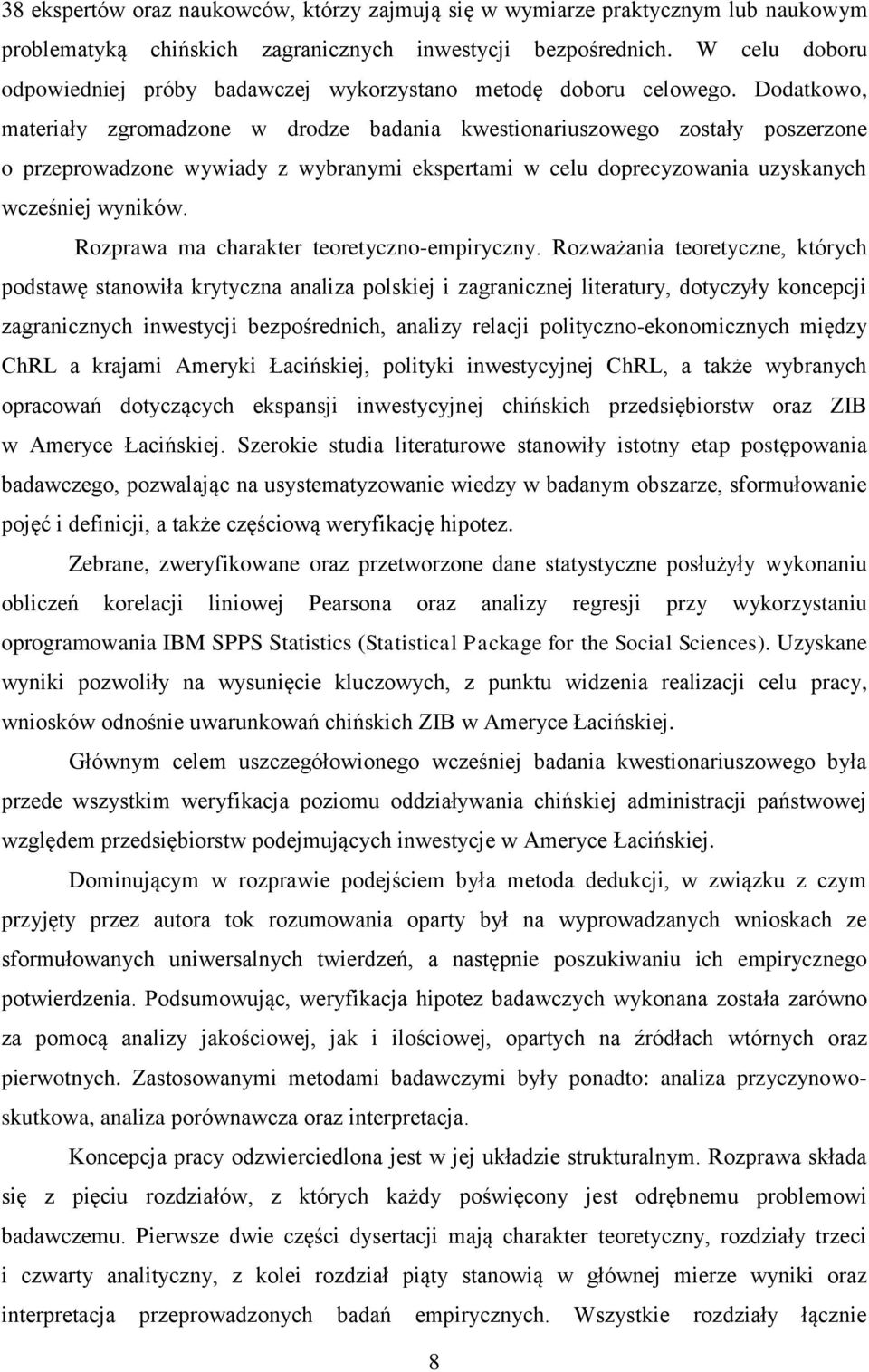 Dodatkowo, materiały zgromadzone w drodze badania kwestionariuszowego zostały poszerzone o przeprowadzone wywiady z wybranymi ekspertami w celu doprecyzowania uzyskanych wcześniej wyników.