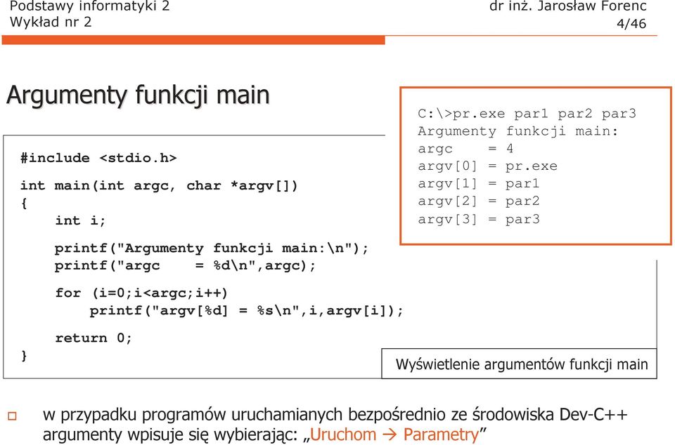 exe argv[1] = par1 argv[2] = par2 argv[3] = par3 printf("argumenty funkcji main:\n"); printf("argc = %d\n",argc); for