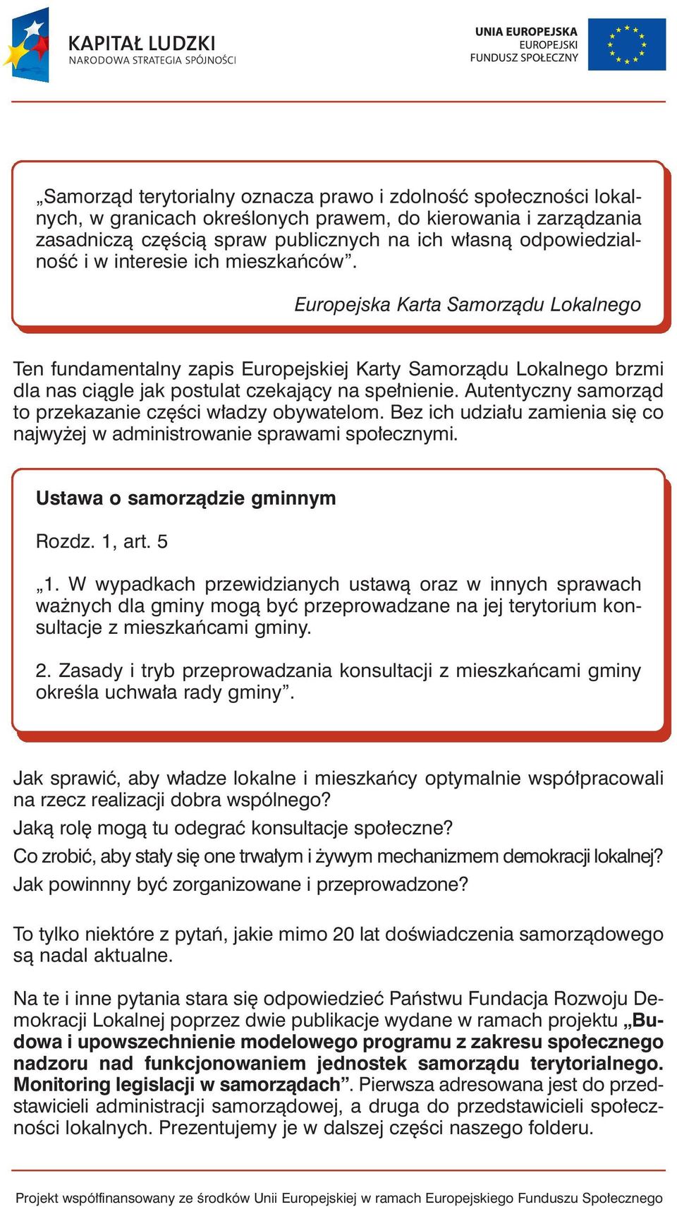 Autentyczny samorzàd to przekazanie cz Êci w adzy obywatelom. Bez ich udzia u zamienia si co najwy ej w administrowanie sprawami spo ecznymi. Ustawa o samorzàdzie gminnym Rozdz. 1, art. 5 1.