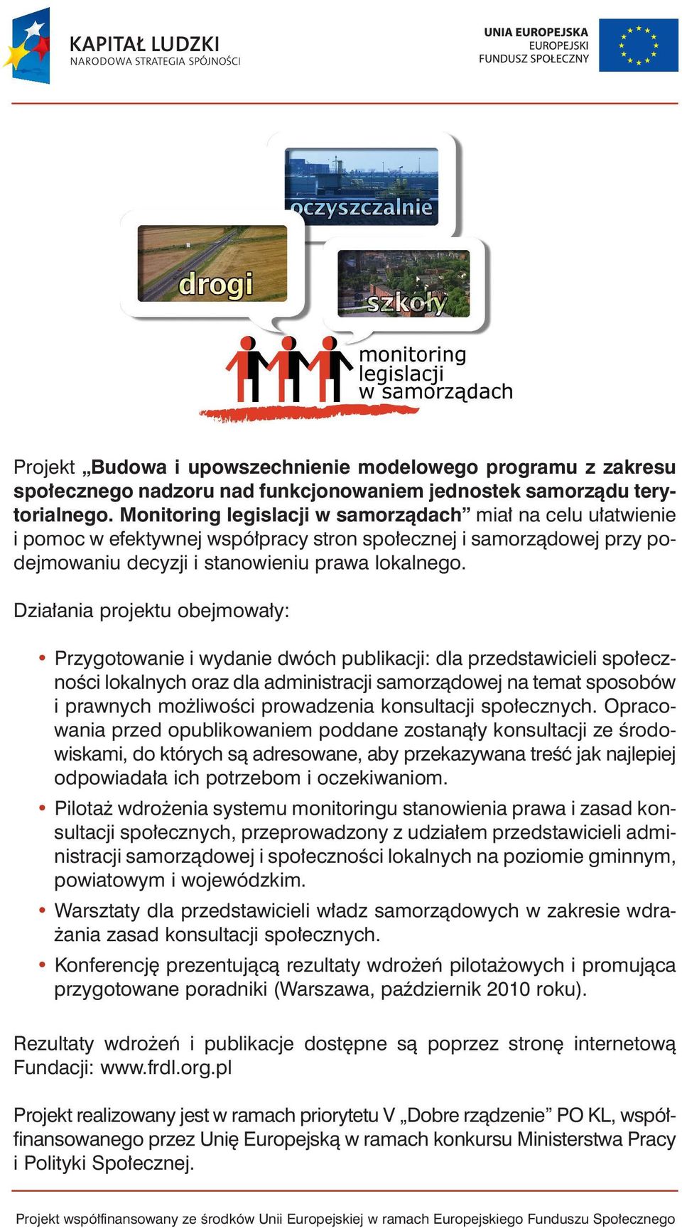 Dzia ania projektu obejmowa y: Przygotowanie i wydanie dwóch publikacji: dla przedstawicieli spo ecznoêci lokalnych oraz dla administracji samorzàdowej na temat sposobów i prawnych mo liwoêci