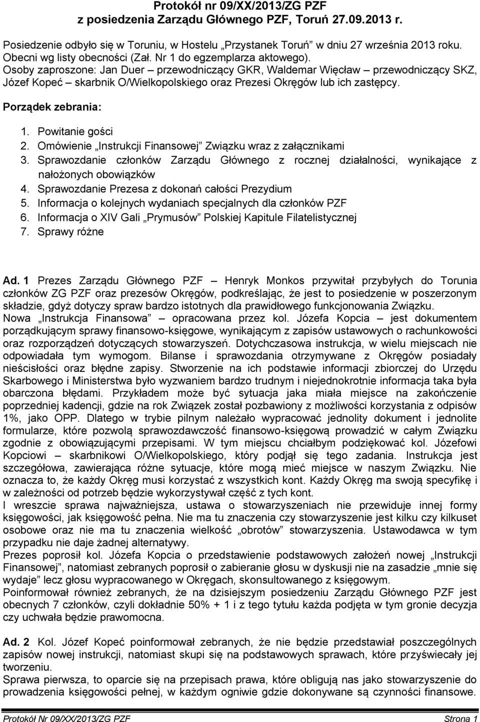 Osoby zaproszone: Jan Duer przewodniczący GKR, Waldemar Więcław przewodniczący SKZ, Józef Kopeć skarbnik O/Wielkopolskiego oraz Prezesi Okręgów lub ich zastępcy. Porządek zebrania: 1.