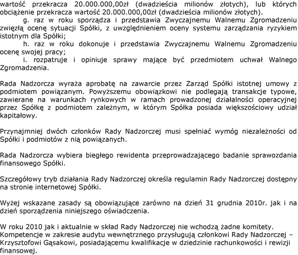 raz w roku dokonuje i przedstawia Zwyczajnemu Walnemu Zgromadzeniu ocenę swojej pracy; i. rozpatruje i opiniuje sprawy mające być przedmiotem uchwał Walnego Zgromadzenia.