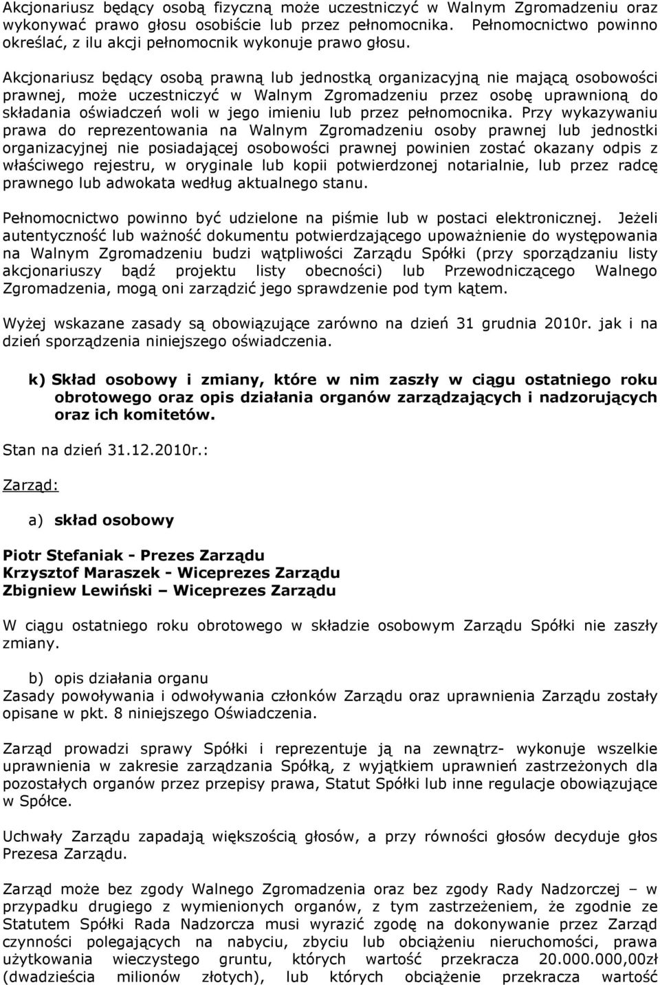 Akcjonariusz będący osobą prawną lub jednostką organizacyjną nie mającą osobowości prawnej, może uczestniczyć w Walnym Zgromadzeniu przez osobę uprawnioną do składania oświadczeń woli w jego imieniu