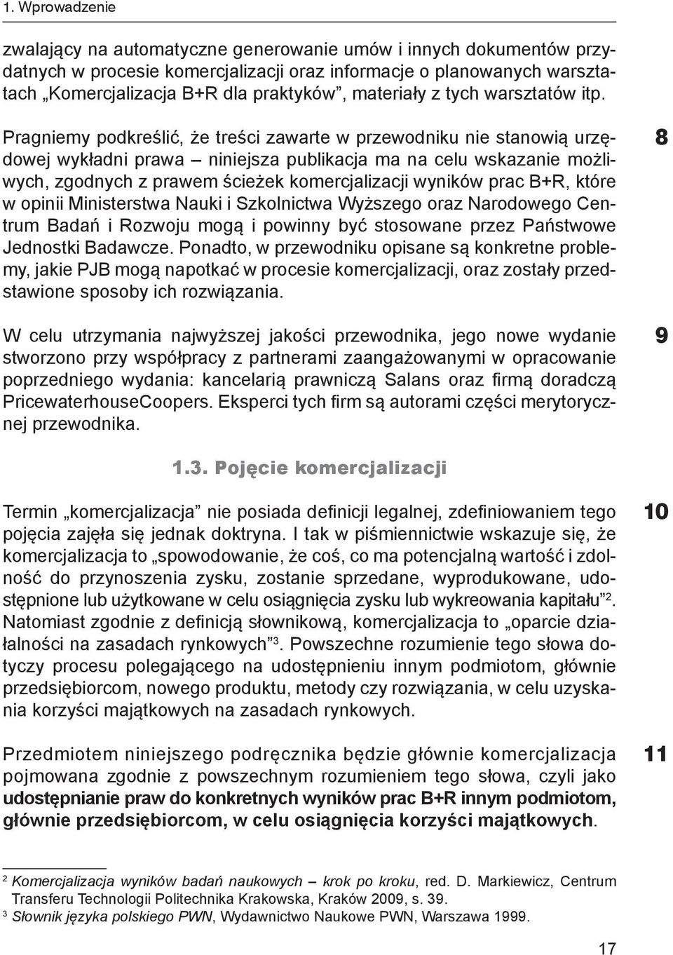 Pragniemy podkreślić, że treści zawarte w przewodniku nie stanowią urzędowej wykładni prawa niniejsza publikacja ma na celu wskazanie możliwych, zgodnych z prawem ścieżek komercjalizacji wyników prac