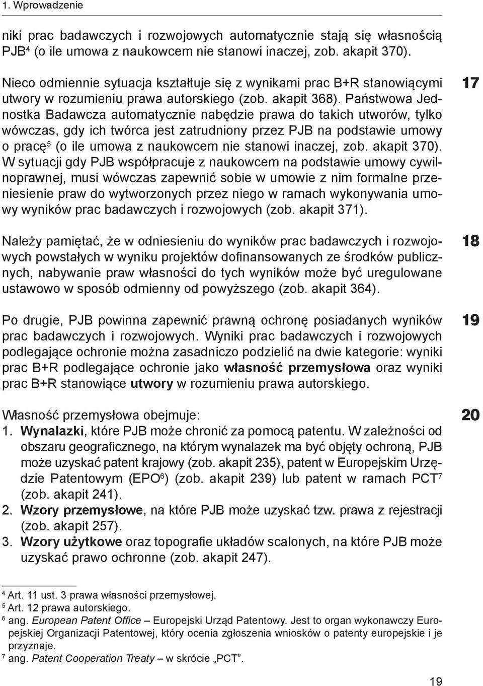 Państwowa Jednostka Badawcza automatycznie nabędzie prawa do takich utworów, tylko wówczas, gdy ich twórca jest zatrudniony przez PJB na podstawie umowy o pracę 5 (o ile umowa z naukowcem nie stanowi